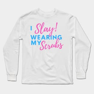 I Slay Wearing my Scrubs - Nurse Quotes Long Sleeve T-Shirt